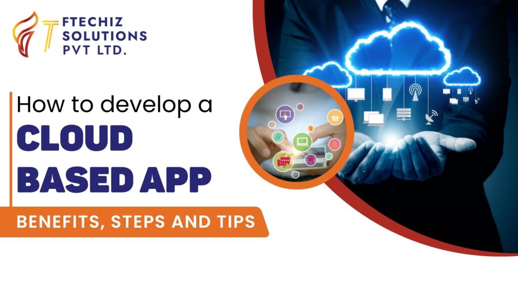 How to develop a Cloud based app: Benefits, steps and tips