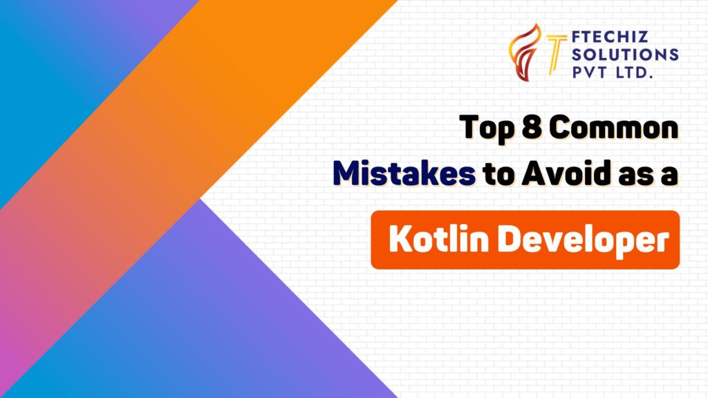 Top 8 Common Mistakes to Avoid as a Kotlin Developer