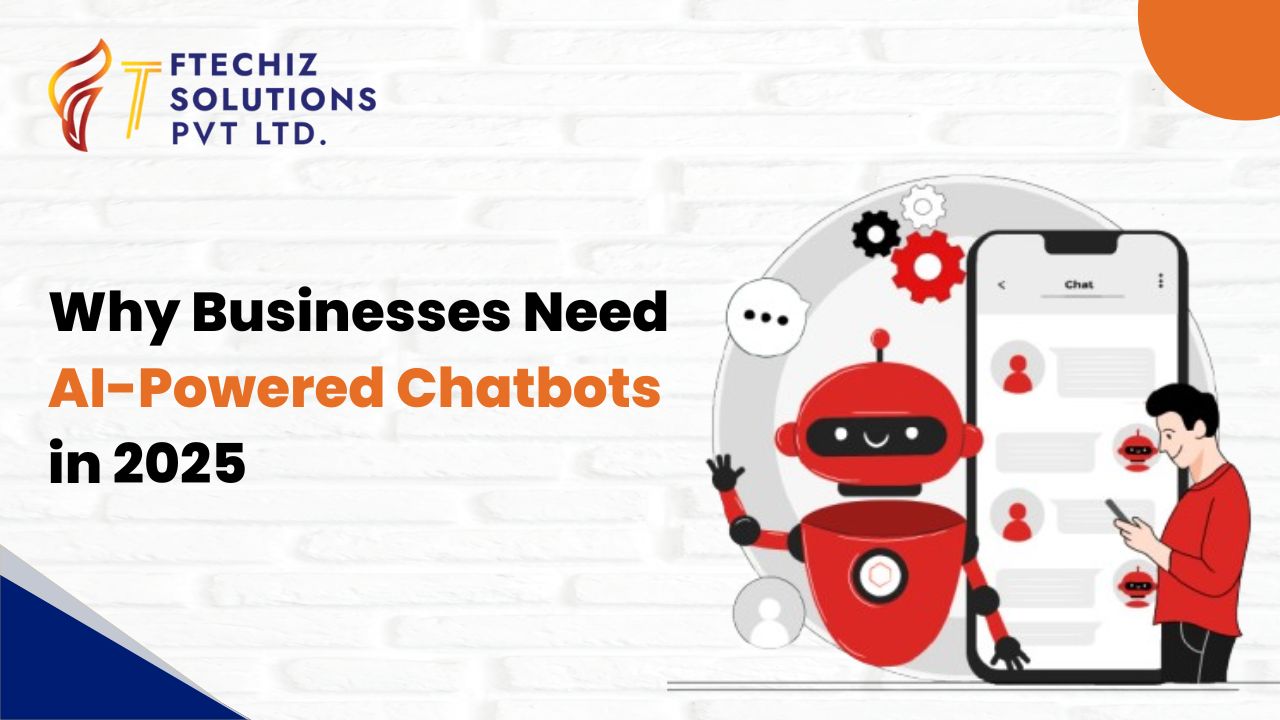 Why Businesses Need AI-Powered Chatbots in 2025