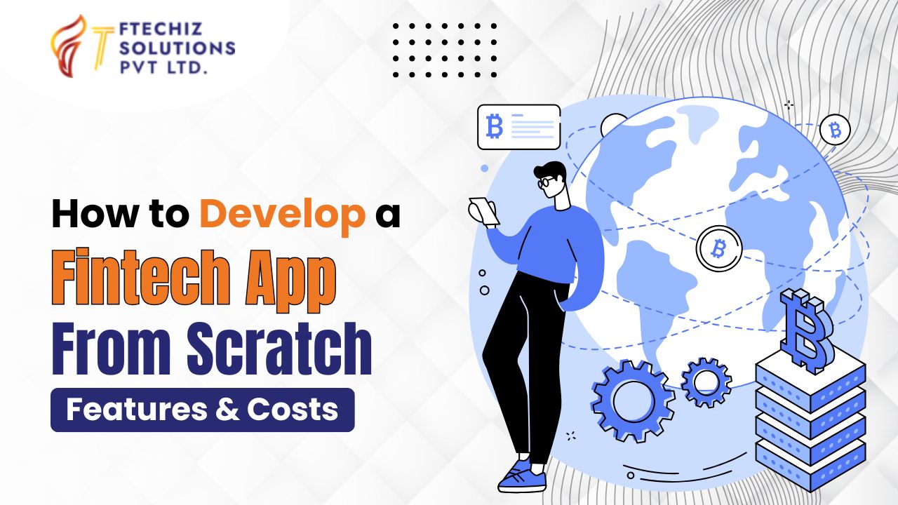 How to Develop a Fintech App from Scratch Features & Costs