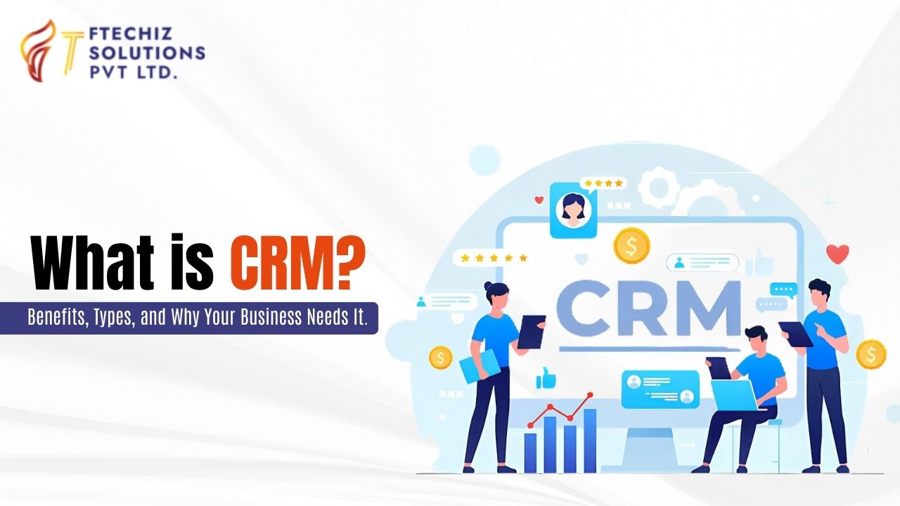 What Is CRM_ Benefits, Types, and Why Your Business Needs It